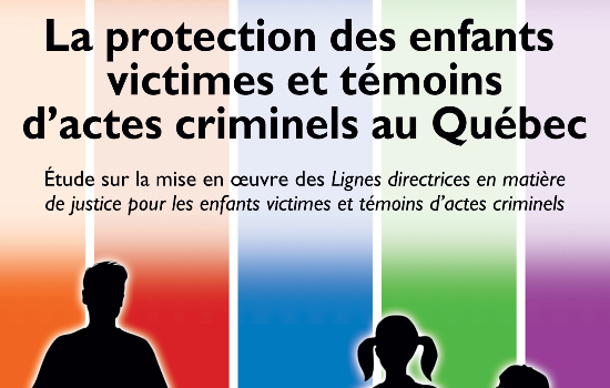 La protection des enfants victimes et témoins d’actes criminels au Québec. Étude sur la mise en œuvre des Lignes directrices en matière de justice pour les enfants victimes et témoins d’actes criminels. C