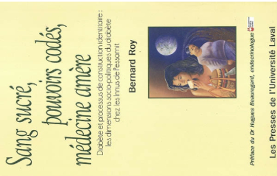 Sang sucré, pouvoirs codés, médecine amère : diabète et processus de construction identitaire : les dimensions socio-politiques du diabète chez les Innus de Pessamit / Bernard Roy ; [préface du Dr Hugues Beauregard...]