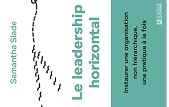 Le leadership horizontal : instaurer une organisation non hiérarchique, une pratique à la fois / Samantha Slade