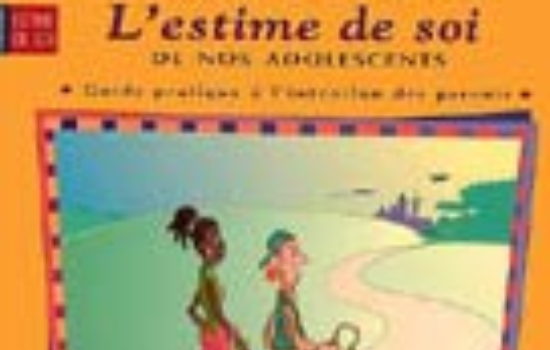 L'estime de soi de nos adolescents Guide pratique à l'intention des parents