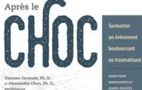 Après le choc : surmonter un évènement bouleversant ou traumatisant : guide pour adolescents et jeunes adultes / Vanessa Germain, Ph. D., et Alessandra Chan, Ph. D., psychologues