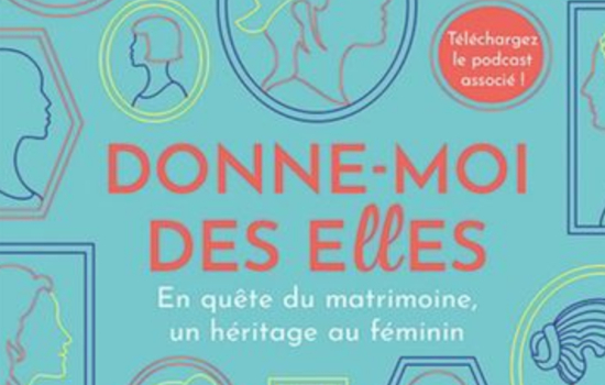 Donne-moi des elles : en quête du matrimoine, un héritage au féminin