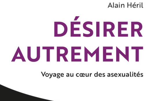 DÉSIRER AUTREMENT Voyage au coeur des asexualités